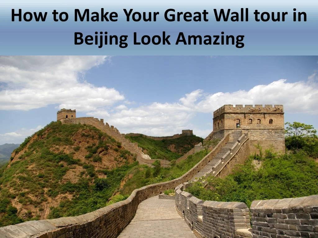 how to make your great wall tour in beijing look amazing