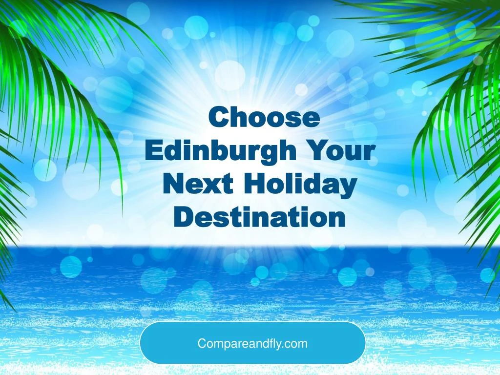 choose edinburgh your next holiday destination