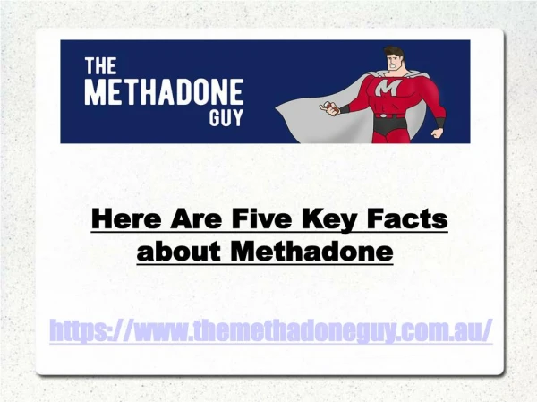 Five Key Facts about Methadone - The Methadone Guy