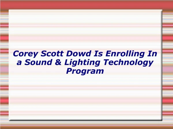 Corey Scott Dowd Is Enrolling In a Sound and Lighting Technology Program
