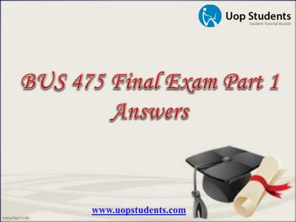 BUS 475 Capstone Final Examination Part 1 - BUS 475 Sample Final Exam Answers - UOP Students