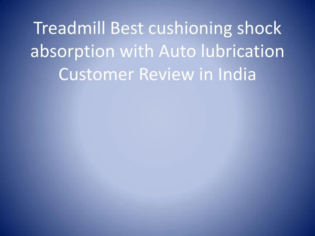 treadmill best cushioning shock absorption with auto lubrication customer review in india