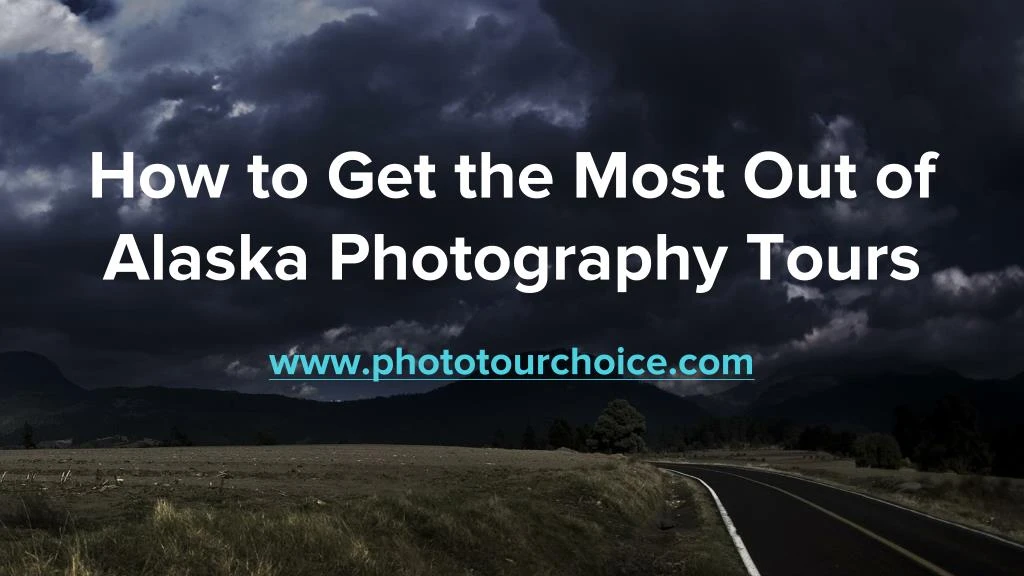 how to get the most out of alaska photography tours