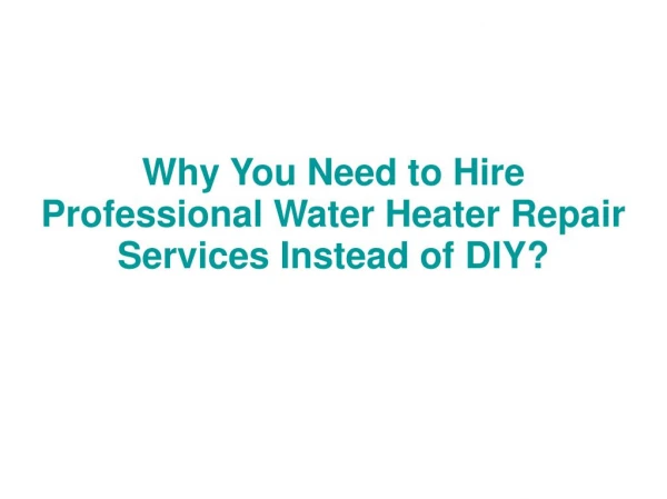 Why You Need to Hire Professional Water Heater Repair Services Instead of DIY?