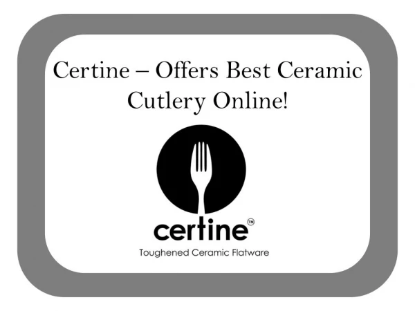 Certine – Offers Best Ceramic Cutlery Online!