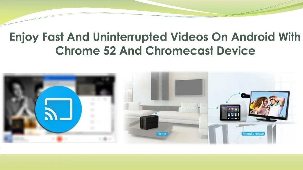 enjoy fast and uninterrupted videos on android with chrome 52 and chromecast device