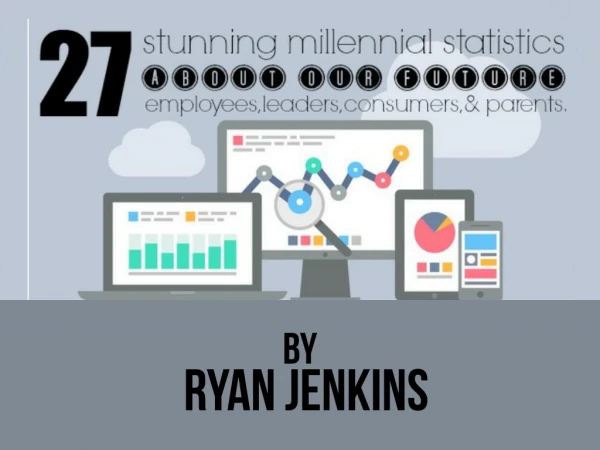 27 Stunning Millennial Stats About Our Future Employees, Leaders, Consumers, & Parents