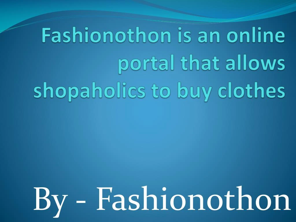 fashionothon is an online portal that allows shopaholics to buy clothes