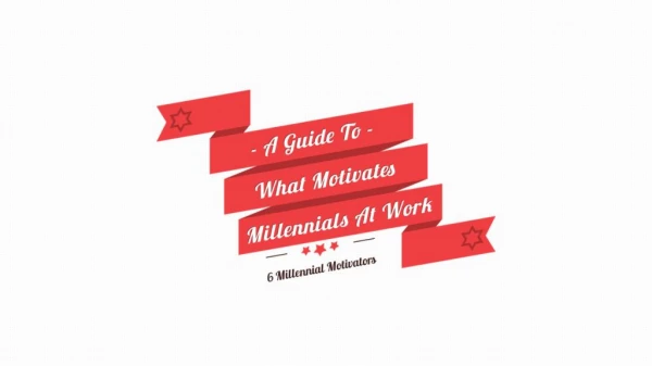 6 Millennial Motivators: A Guide to What Motivates Millennials at Work