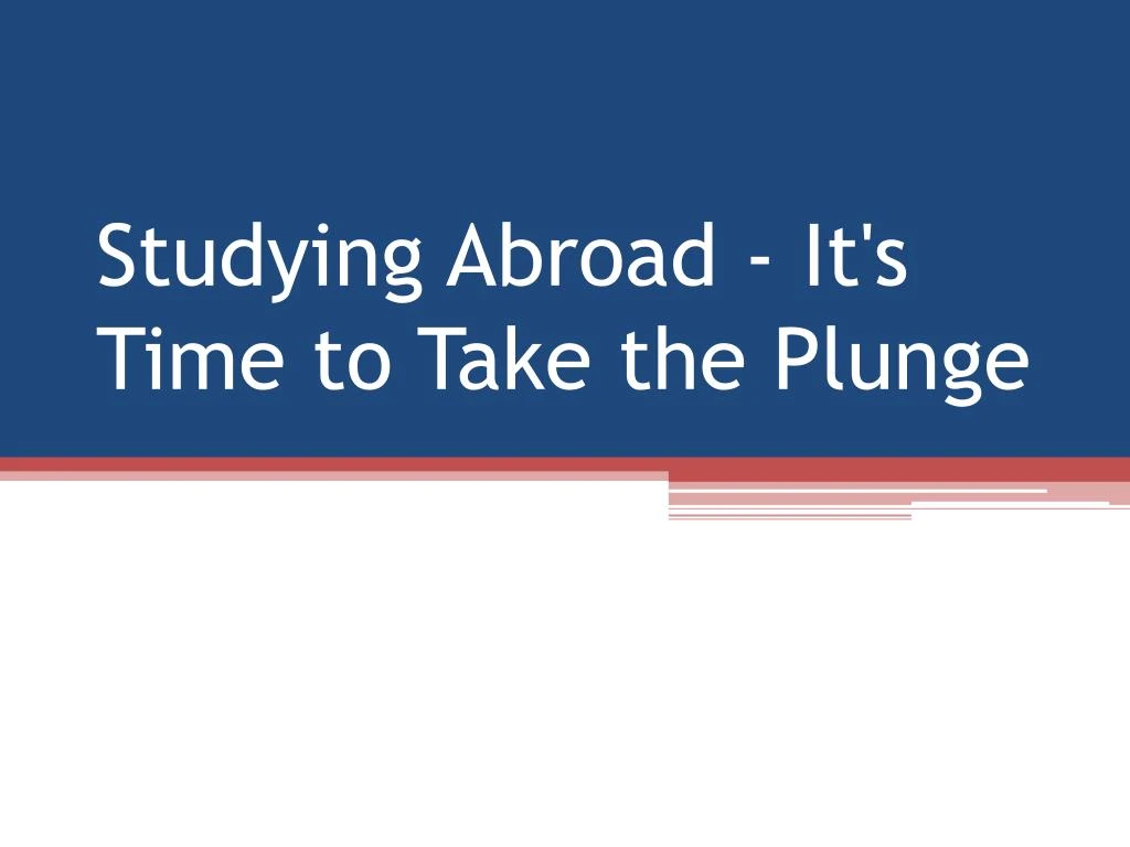 studying abroad it s time to take the plunge