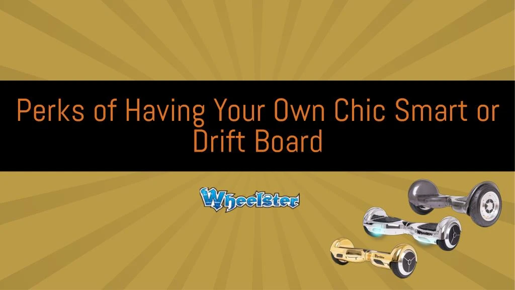 perks of having y our own chic smart or drift board