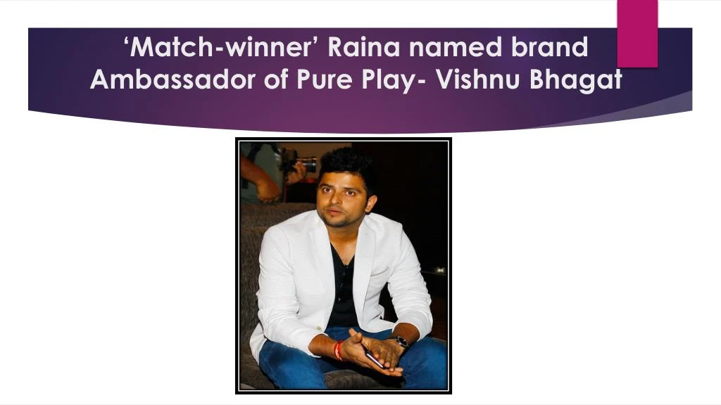 match winner raina named brand ambassador of pure play vishnu bhagat