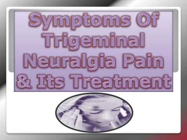 Symptoms Of Trigeminal Neuralgia Pain & Its Treatment