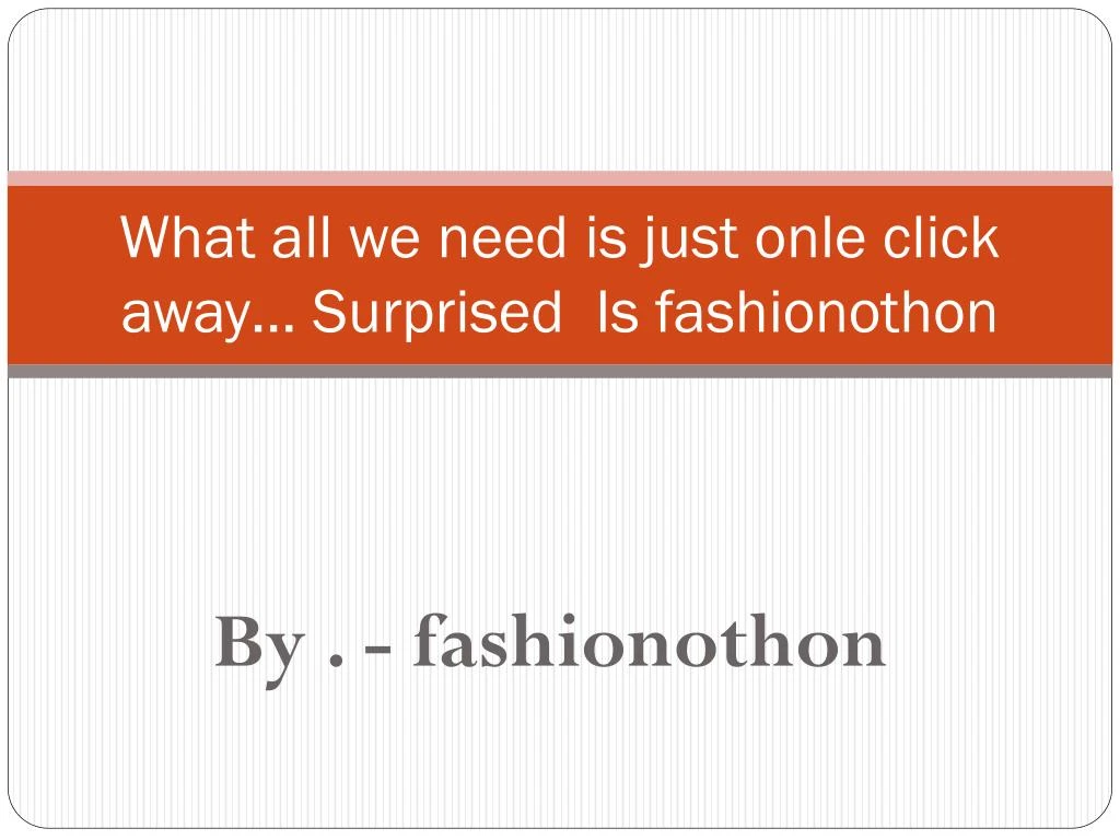 what all we need is just onle click away surprised is fashionothon