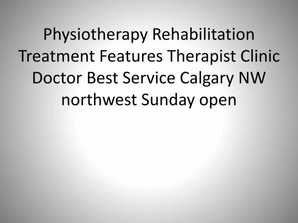 Physiotherapy Rehabilitation Treatment Features Therapist Clinic Doctor Best Service Calgary NW northwest Sunday open