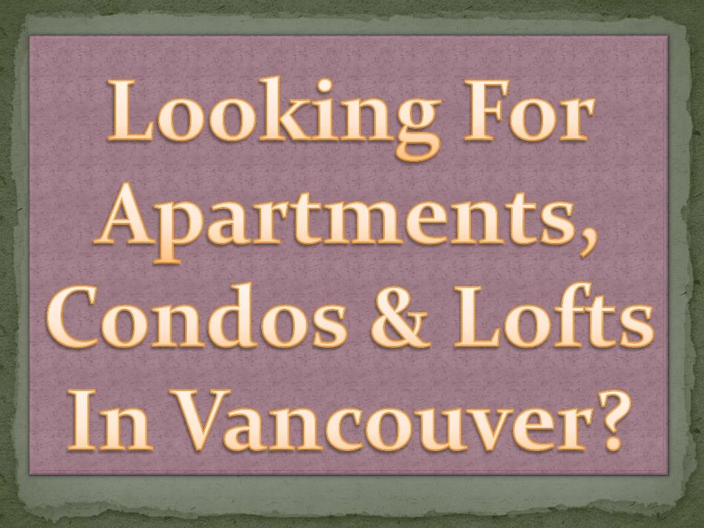 looking for apartments condos lofts in vancouver