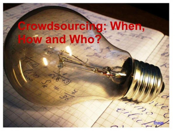 Crowdsourcing: When, How and Who?