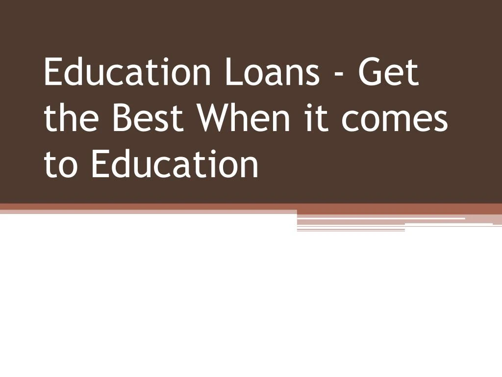 education loans get the best when it comes to education