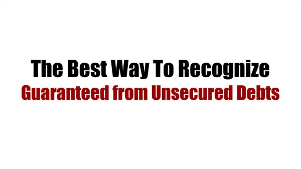 The Best Way To Recognize Guaranteed from Unsecured Debts