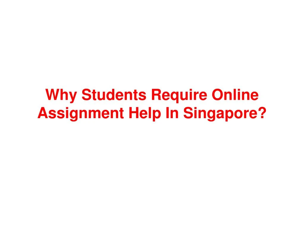 why students require online assignment help i n singapore
