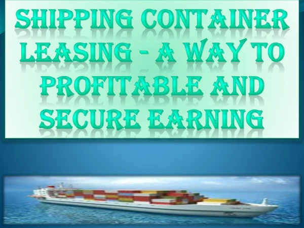 Shipping Container Leasing - A Way to Profitable and Secure Earning