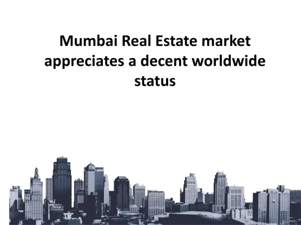 Mumbai Real Estate market appreciates a decent worldwide status PDF