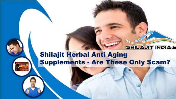 Shilajit Herbal Anti Aging Supplements - Are These Only Scam?