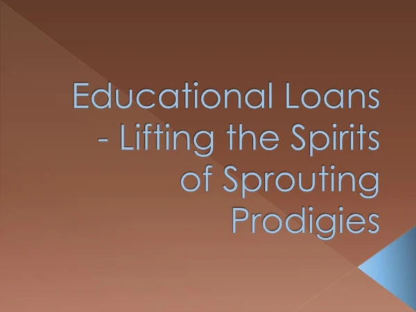 Educational Loans - Lifting the Spirits of Sprouting Prodigies