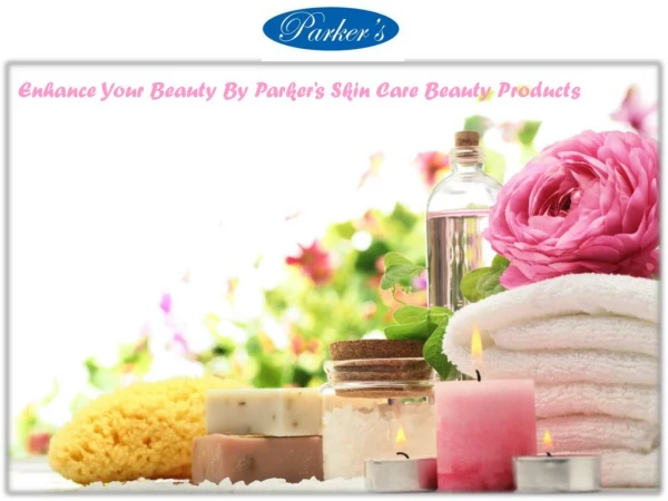 Enhance Your Beauty By Parker’s Skin Care Beauty Products