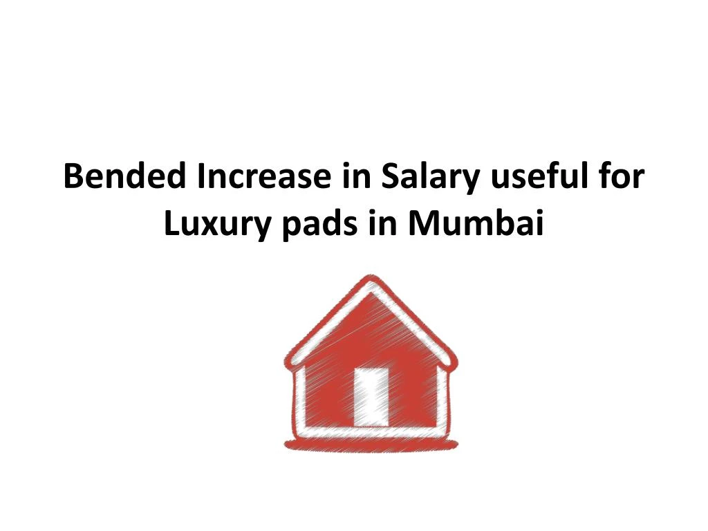 bended increase in salary useful for luxury pads in mumbai