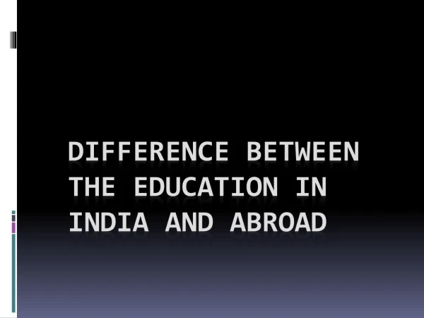 Difference Between The Education In India And Abroad