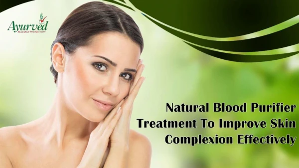 Natural Blood Purifier Treatment To Improve Skin Complexion Effectively