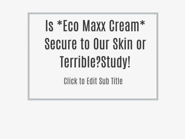 Is *Eco Maxx Cream* Secure to Our Skin or Terrible?Study!