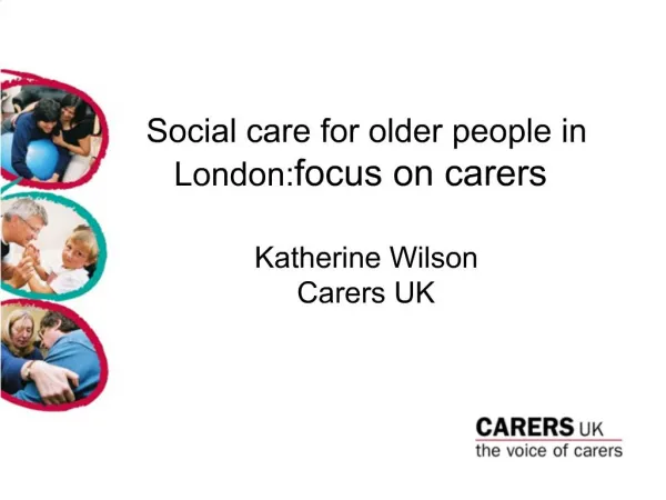 Social care for older people in London: focus on carers Katherine Wilson Carers UK
