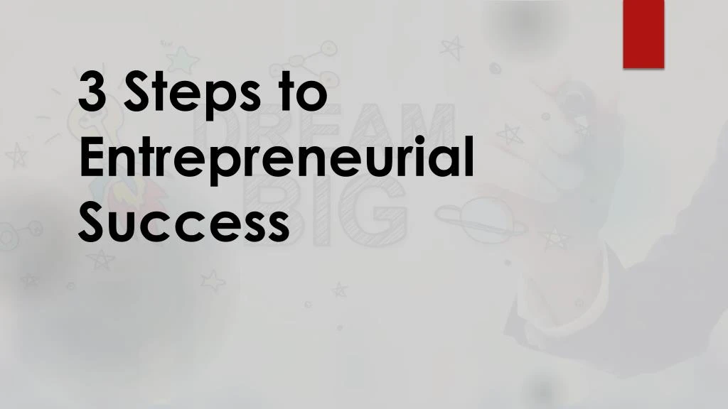 3 steps to entrepreneurial s uccess