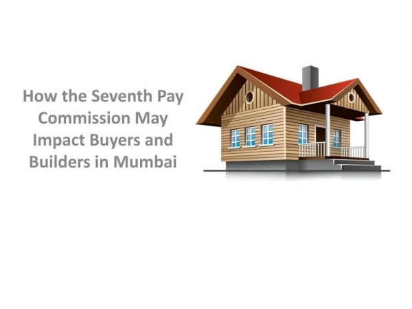 How the Seventh Pay Commission May Impact Buyers and Builders in Mumbai