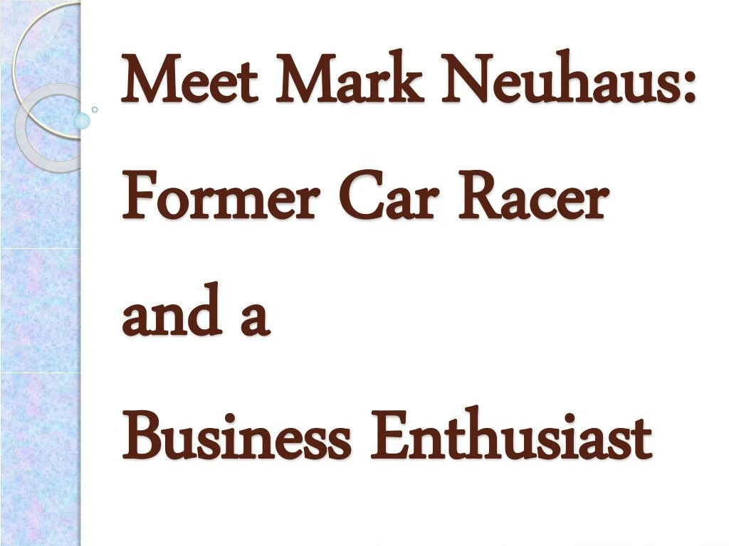 meet mark neuhaus former car racer and a business enthusiast