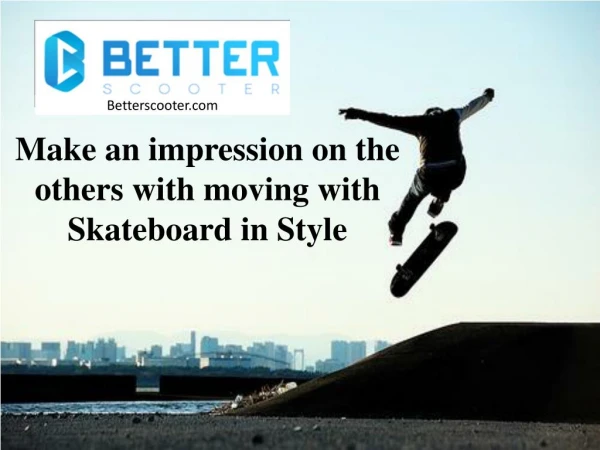 Make an impression on the others with moving with Skateboard in Style