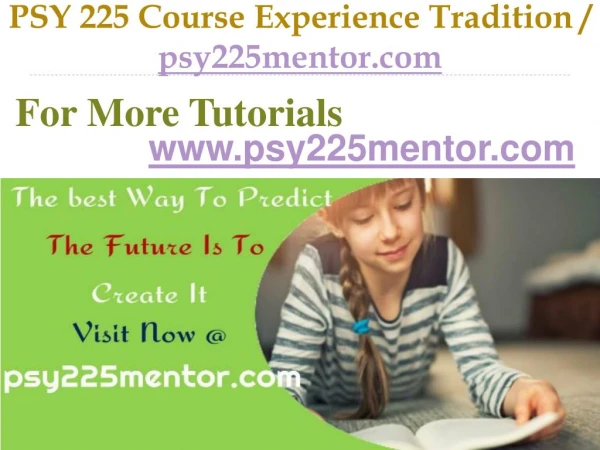 PSY 225 Course Experience Tradition / psy225mentor.com