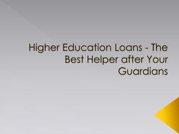 Higher Education Loans - The Best Helper After Your Guardians