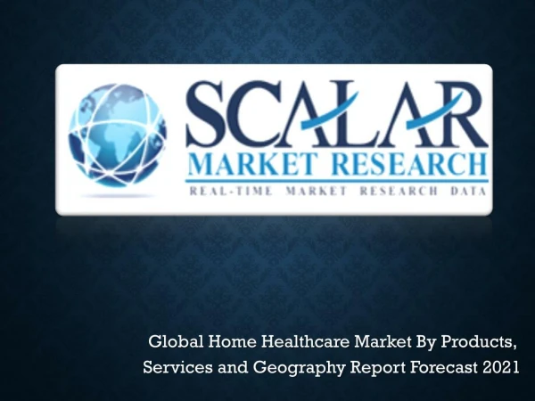 Global Home Healthcare Market to 2021 with Trends, Key Vendors, market Driver, Market Segmentation