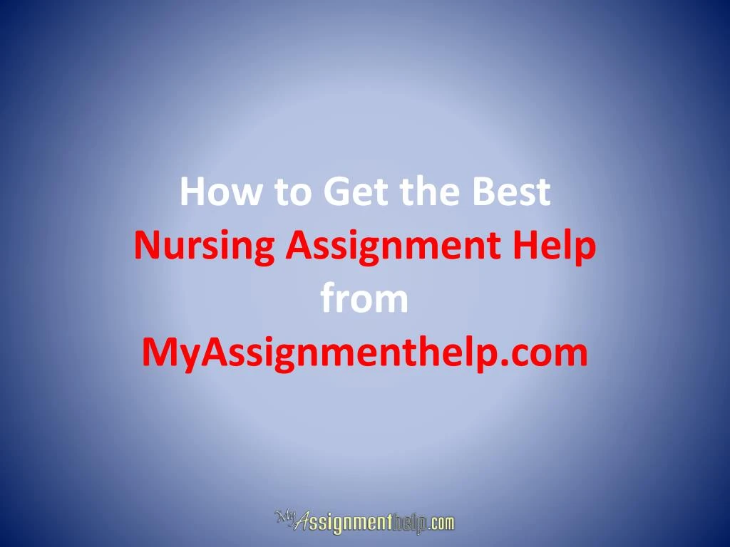 how to get the best nursing assignment help from myassignmenthelp com