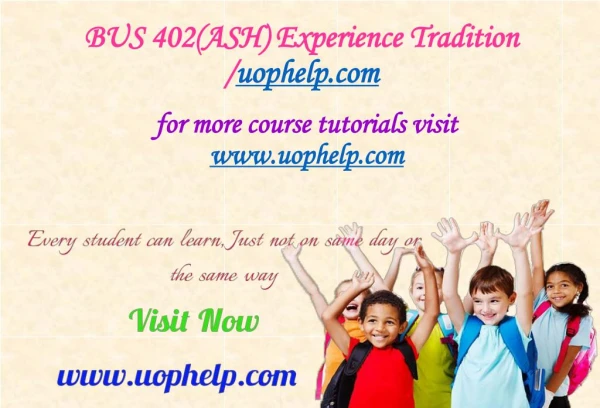 BUS 402(ASH) Experience Tradition/uophelp.com