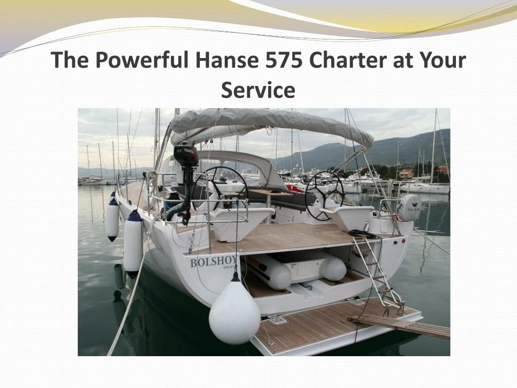 the powerful hanse 575 charter at your service