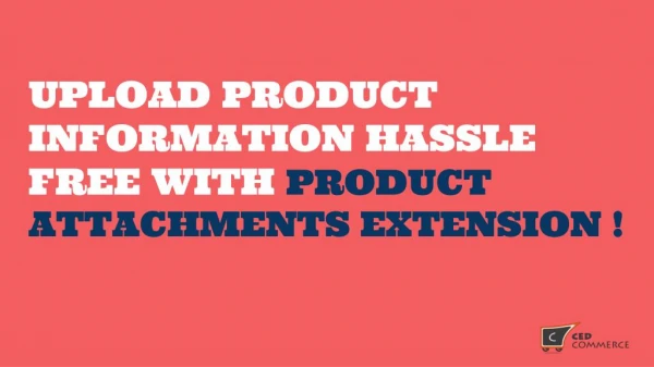 Upload Product Information Hassle Free With Product Attachments Extension !