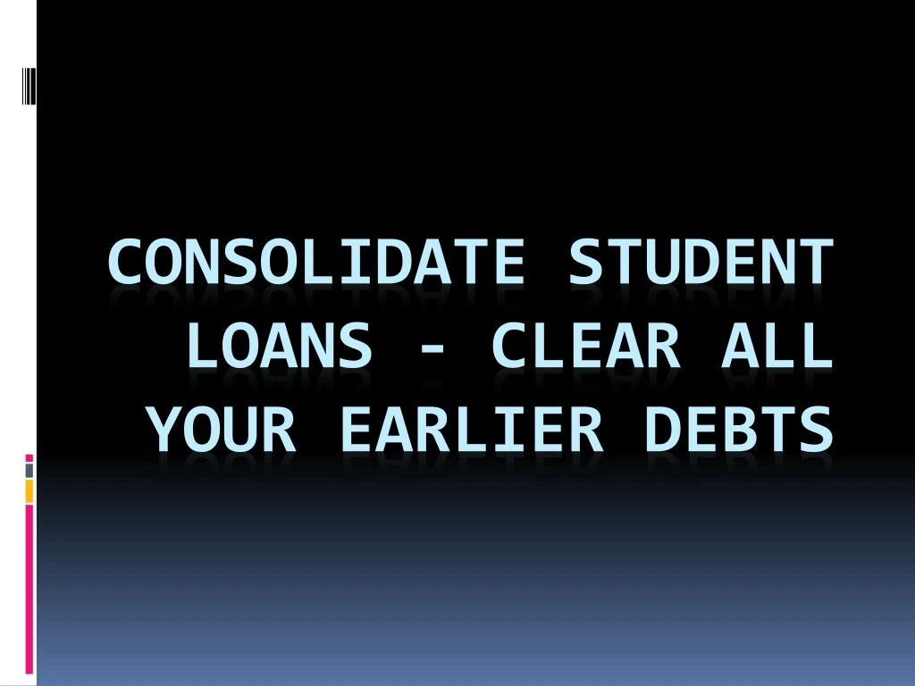 consolidate student loans clear all your earlier debts