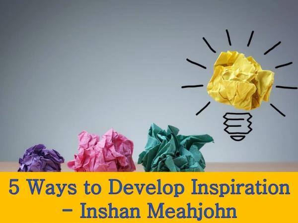 5 Ways to Develop Inspiration - Inshan Meahjohn