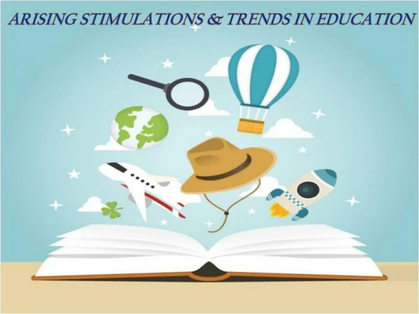 Arising Stimulations & Trends In Education