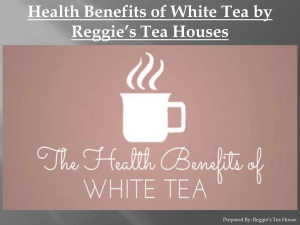 Health Benefits of White Tea by Reggie’s Tea House