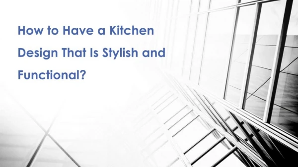 Have a Kitchen Design That Is Both Stylish and Functional